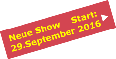 Neue Show    Start:   29.September 2016